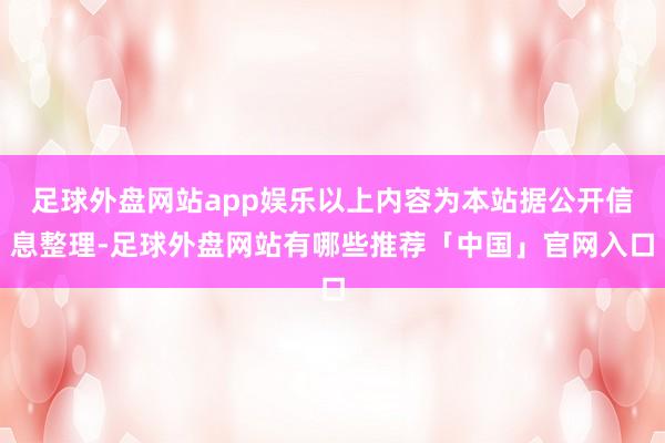 足球外盘网站app娱乐以上内容为本站据公开信息整理-足球外盘网站有哪些推荐「中国」官网入口