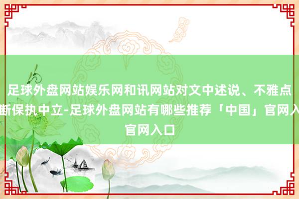 足球外盘网站娱乐网和讯网站对文中述说、不雅点判断保执中立-足球外盘网站有哪些推荐「中国」官网入口
