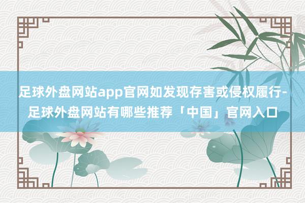 足球外盘网站app官网如发现存害或侵权履行-足球外盘网站有哪些推荐「中国」官网入口