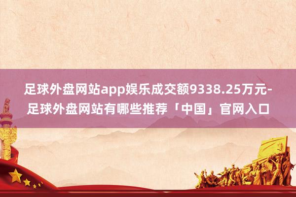 足球外盘网站app娱乐成交额9338.25万元-足球外盘网站有哪些推荐「中国」官网入口
