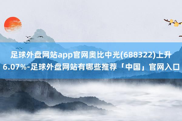足球外盘网站app官网奥比中光(688322)上升6.07%-足球外盘网站有哪些推荐「中国」官网入口