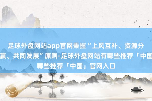 足球外盘网站app官网秉握“上风互补、资源分享、互助双赢、共同发展”原则-足球外盘网站有哪些推荐「中国」官网入口