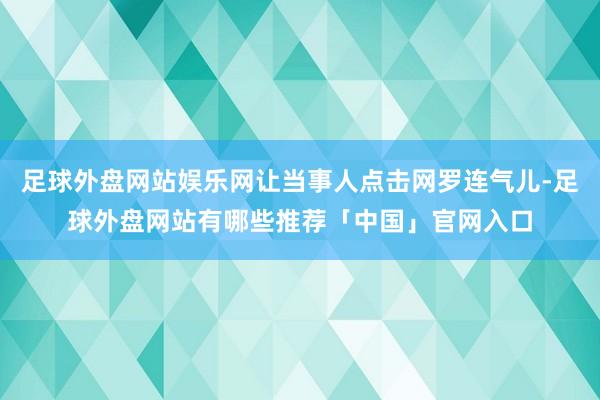 足球外盘网站娱乐网让当事人点击网罗连气儿-足球外盘网站有哪些推荐「中国」官网入口