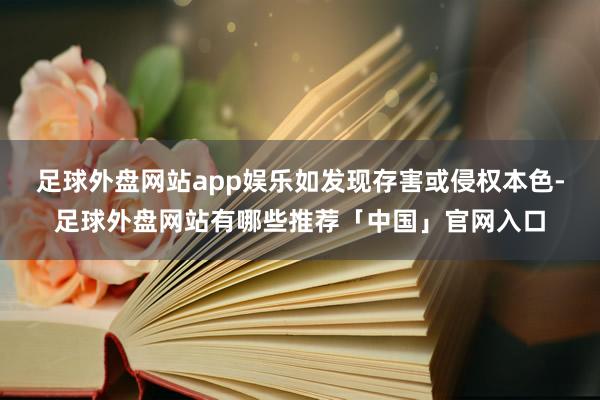 足球外盘网站app娱乐如发现存害或侵权本色-足球外盘网站有哪些推荐「中国」官网入口